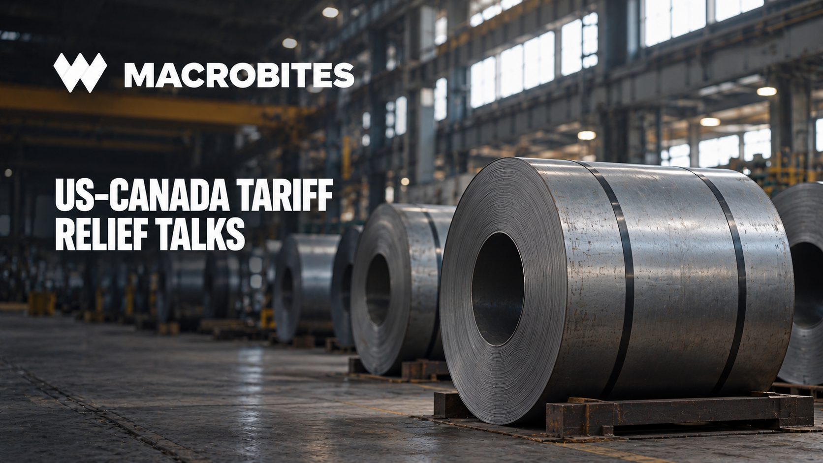 Macro Bites – US-Canada Trade Talks Target Steel and Auto Tariffs